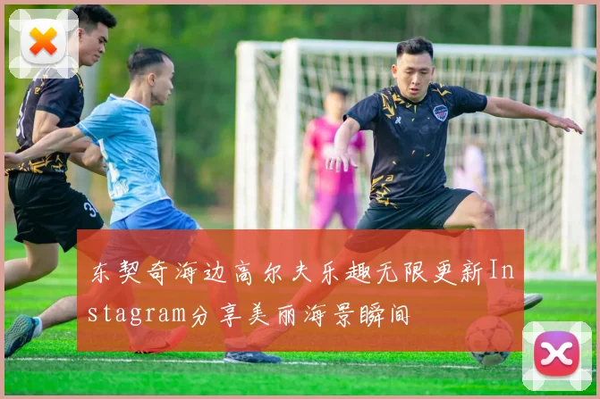 东契奇海边高尔夫乐趣无限更新Instagram分享美丽海景瞬间