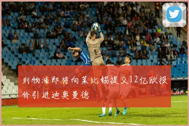 利物浦即将向莱比锡提交12亿欧报价引进迪奥曼德
