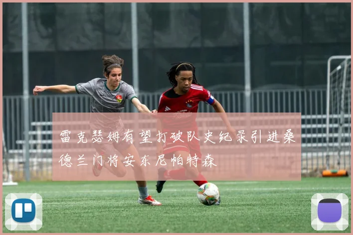 雷克瑟姆有望打破队史纪录引进桑德兰门将安东尼帕特森
