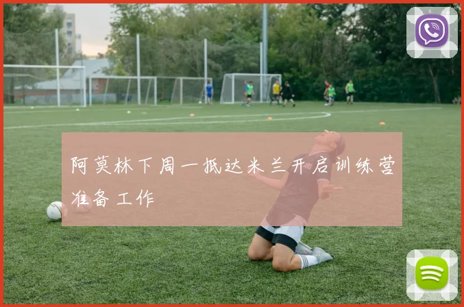 阿莫林下周一抵达米兰开启训练营准备工作
